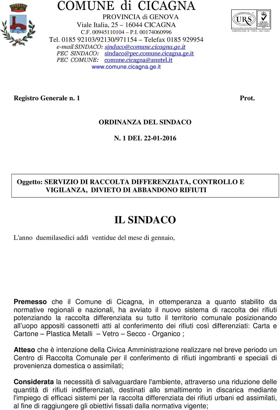 1 DEL 22-01-2016 Oggetto: SERVIZIO DI RACCOLTA DIFFERENZIATA, CONTROLLO E VIGILANZA, DIVIETO DI ABBANDONO RIFIUTI IL SINDACO L'anno duemilasedici addì ventidue del mese di gennaio, Premesso che il