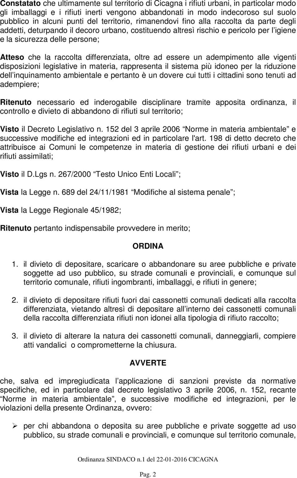 raccolta differenziata, oltre ad essere un adempimento alle vigenti disposizioni legislative in materia, rappresenta il sistema più idoneo per la riduzione dell inquinamento ambientale e pertanto è