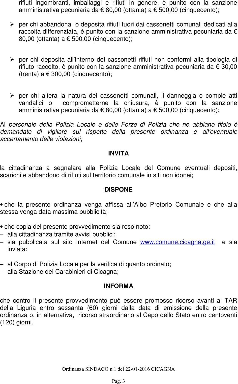 rifiuti non conformi alla tipologia di rifiuto raccolto, è punito con la sanzione amministrativa pecuniaria da 30,00 (trenta) a 300,00 (cinquecento); per chi altera la natura dei cassonetti comunali,