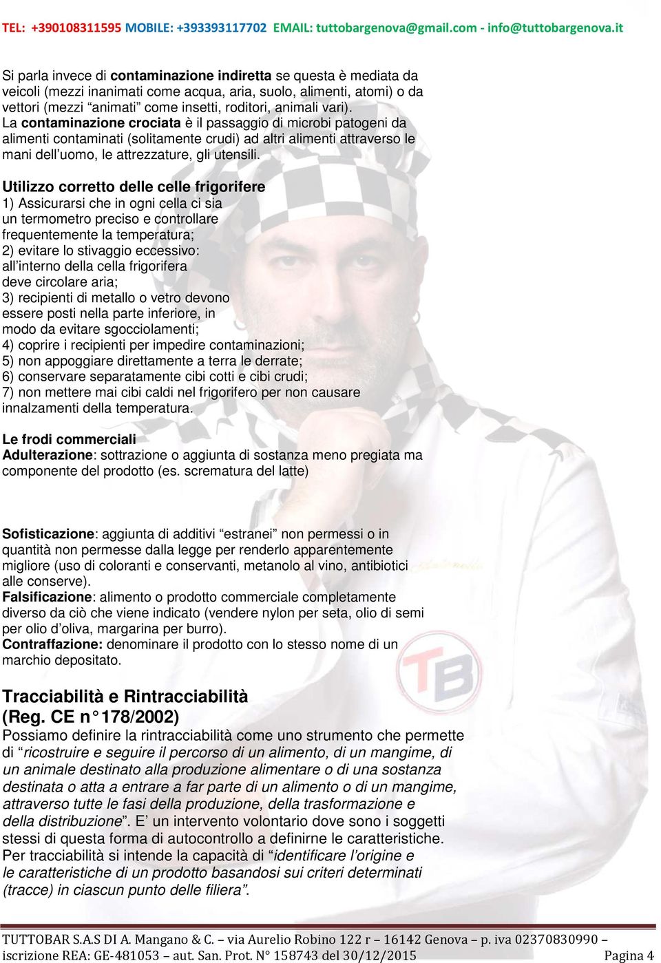 Utilizzo corretto delle celle frigorifere 1) Assicurarsi che in ogni cella ci sia un termometro preciso e controllare frequentemente la temperatura; 2) evitare lo stivaggio eccessivo: all interno