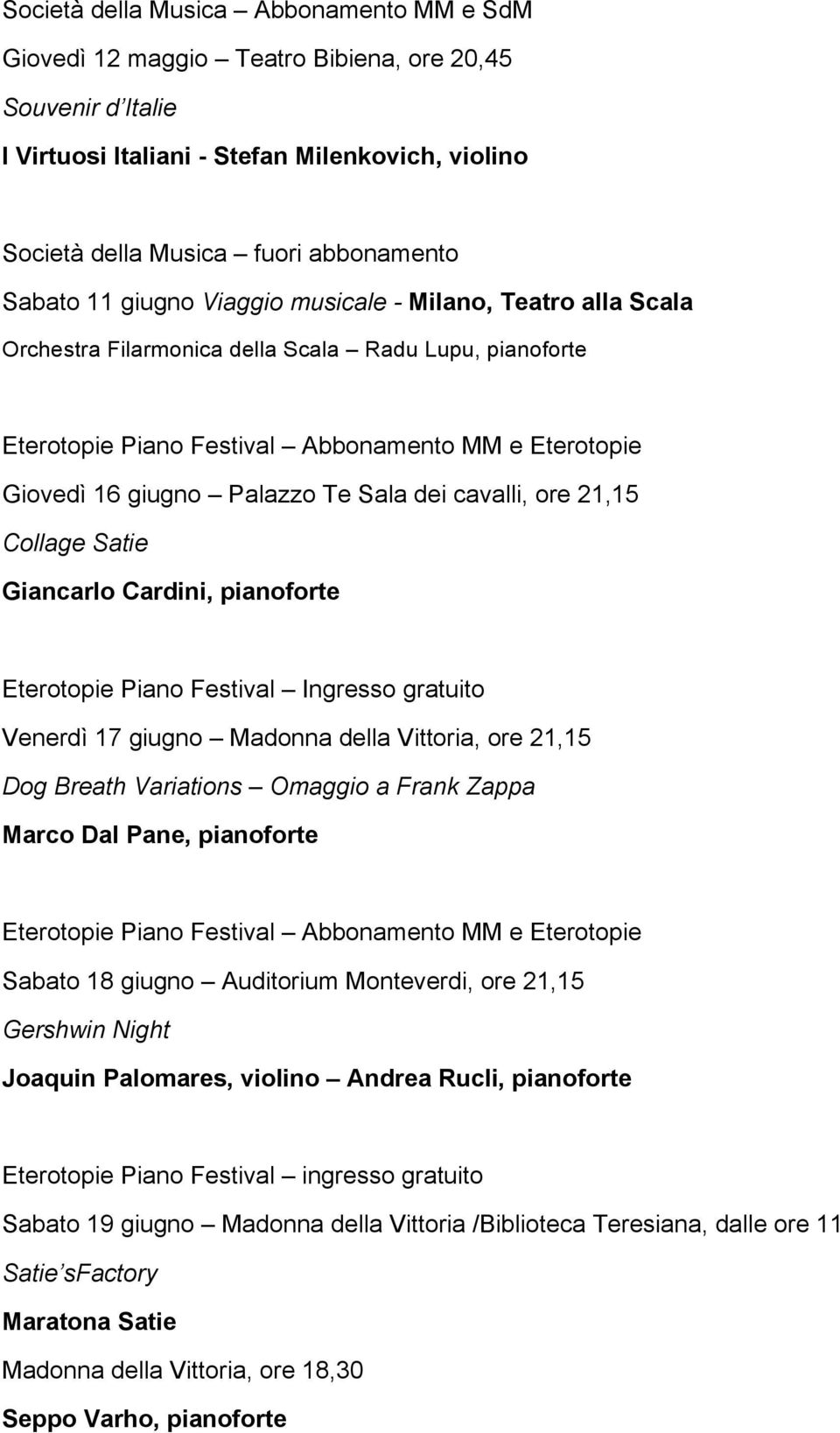 Madonna della Vittoria, ore 21,15 Dog Breath Variations Omaggio a Frank Zappa Marco Dal Pane, pianoforte Sabato 18 giugno Auditorium Monteverdi, ore 21,15 Gershwin Night Joaquin Palomares, violino