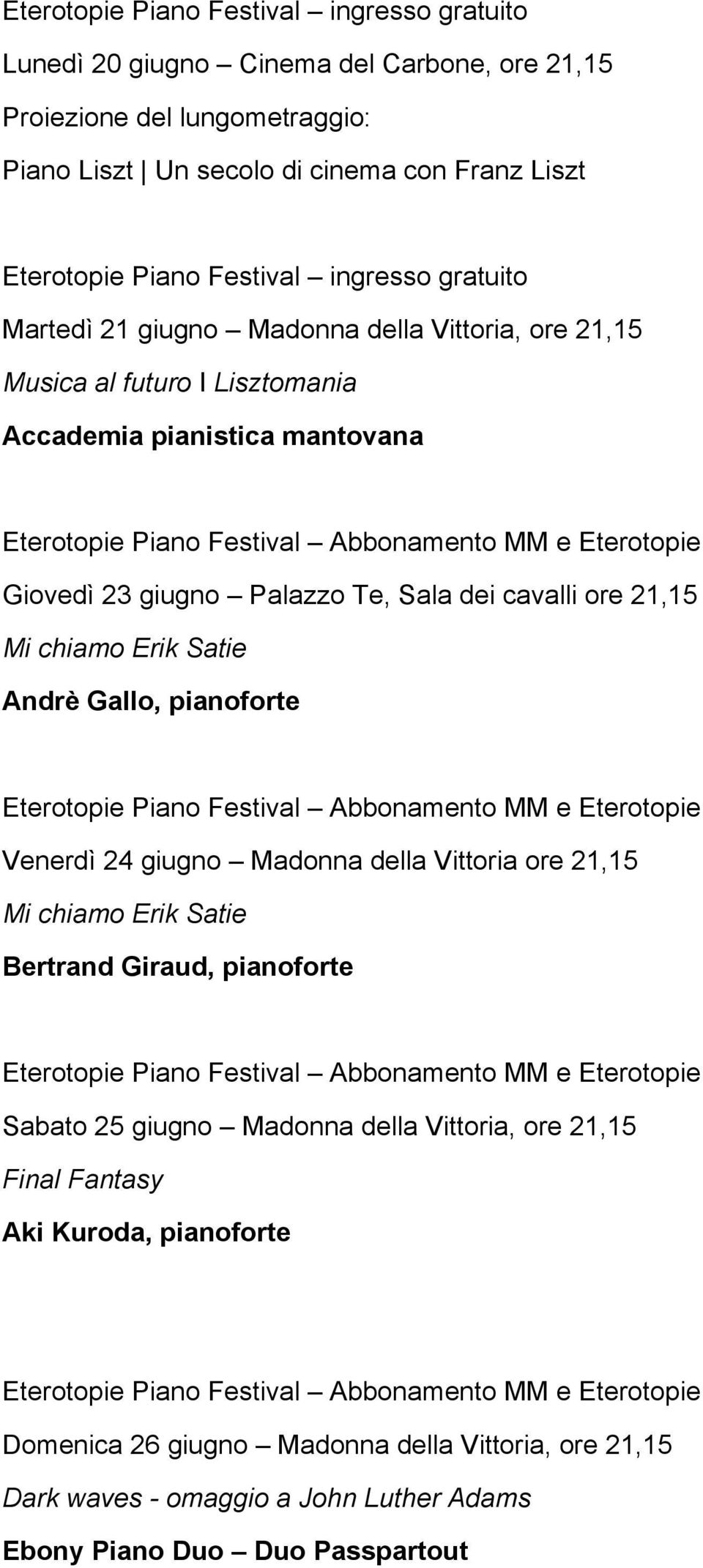 cavalli ore 21,15 Mi chiamo Erik Satie Andrè Gallo, pianoforte Venerdì 24 giugno Madonna della Vittoria ore 21,15 Mi chiamo Erik Satie Bertrand Giraud, pianoforte Sabato 25 giugno