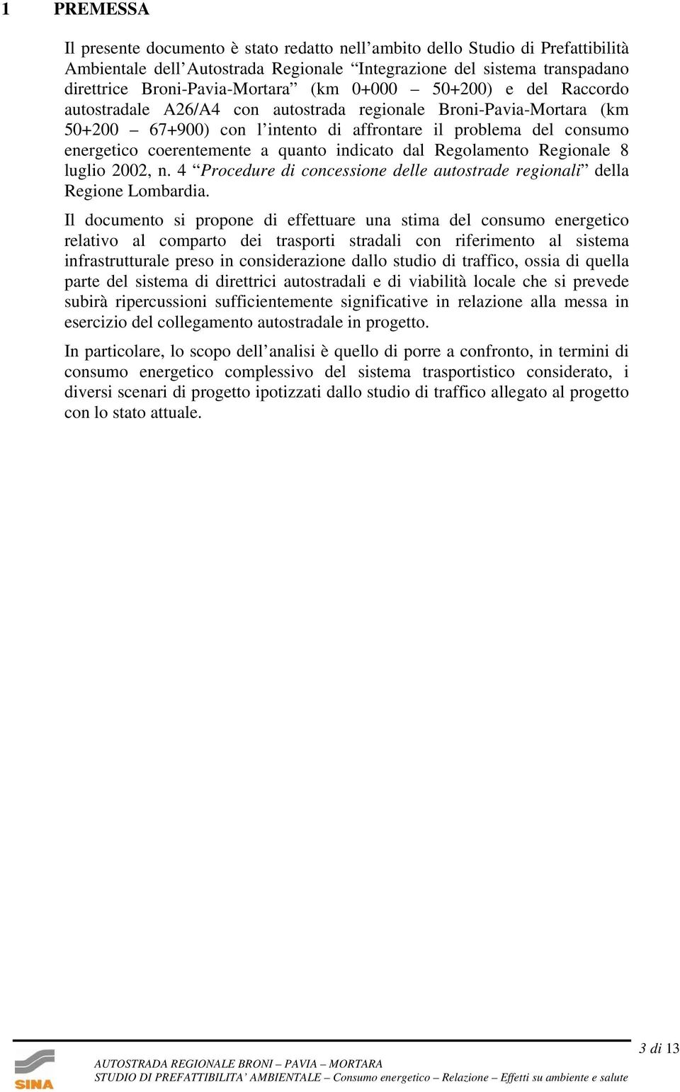 quanto indicato dal Regolamento Regionale 8 luglio 2002, n. 4 Procedure di concessione delle autostrade regionali della Regione Lombardia.