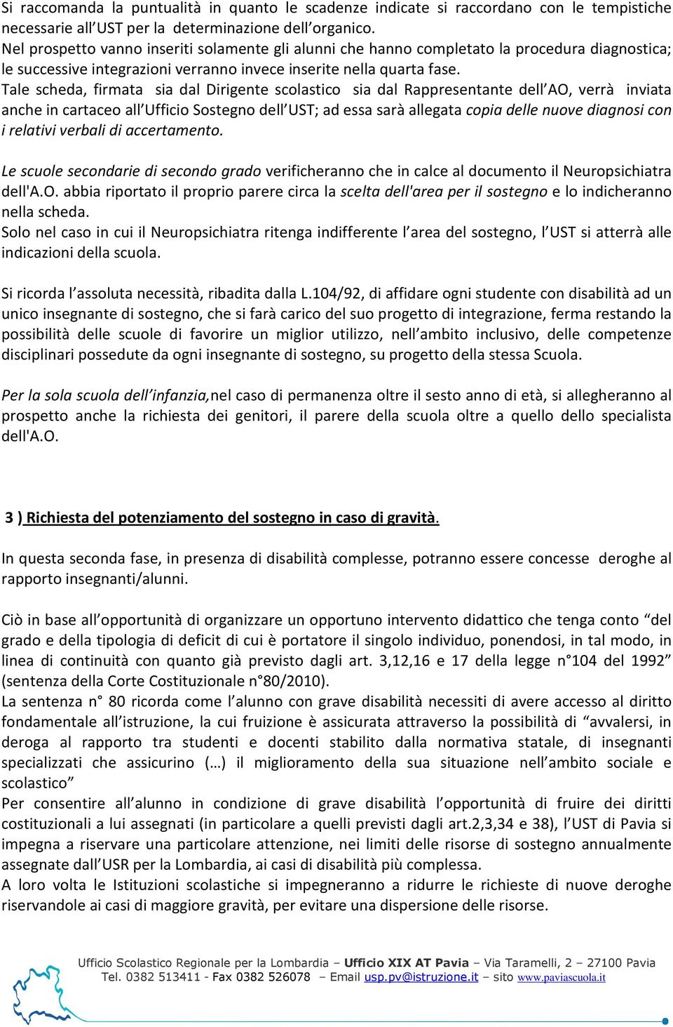 Tale scheda, firmata sia dal Dirigente scolastico sia dal Rappresentante dell AO, verrà inviata anche in cartaceo all Ufficio Sostegno dell UST; ad essa sarà allegata copia delle nuove diagnosi con i