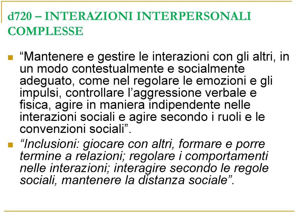 indipendente nelle interazioni sociali e agire secondo i ruoli e le convenzioni sociali.