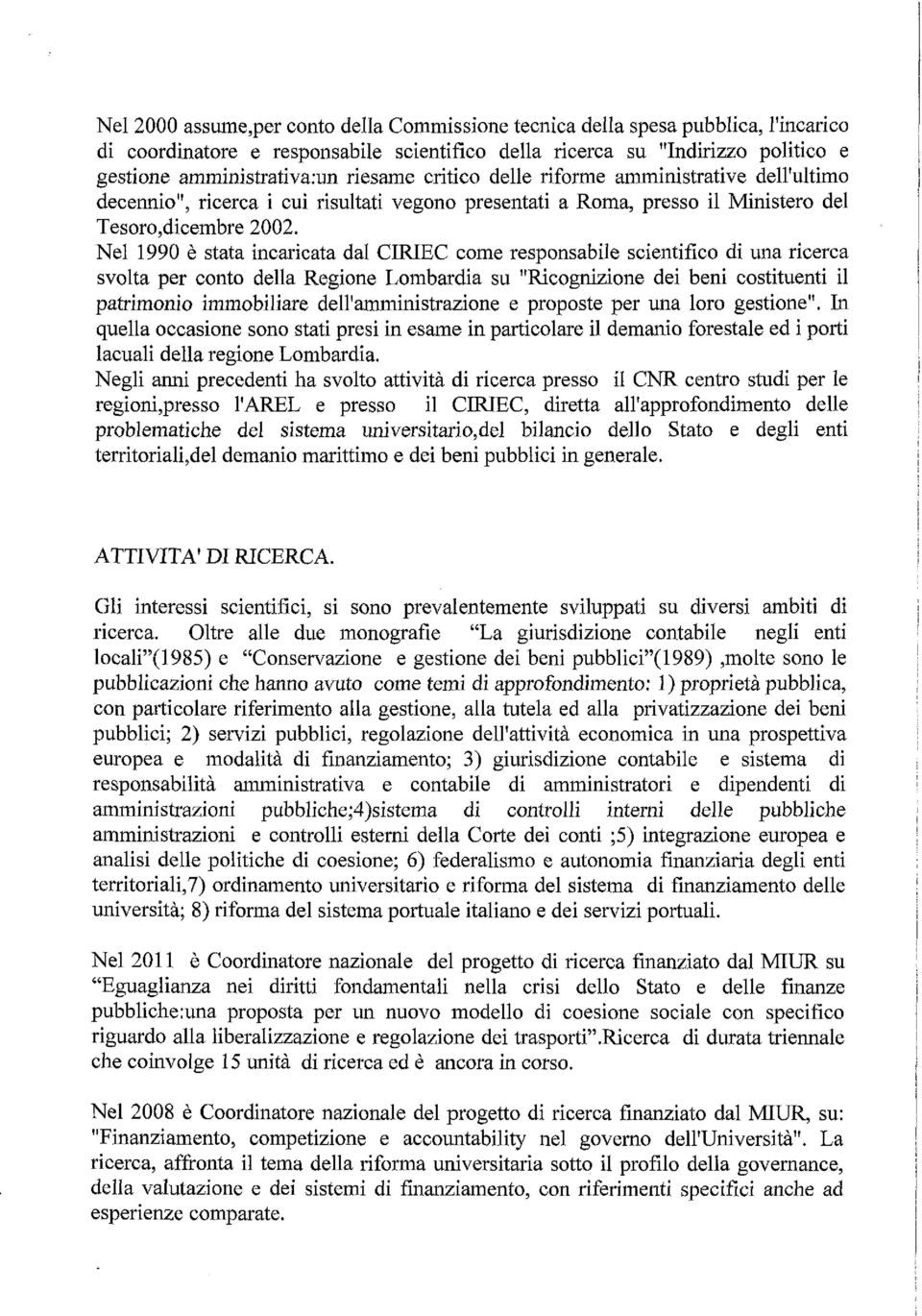 stata incaricata dal CREC come responsabile scientifico di una ricerca svolta per conto della Regione Lombardia su "Ricognizione dei beni costituenti il patrimonio immobiliare dell'amministrazione e