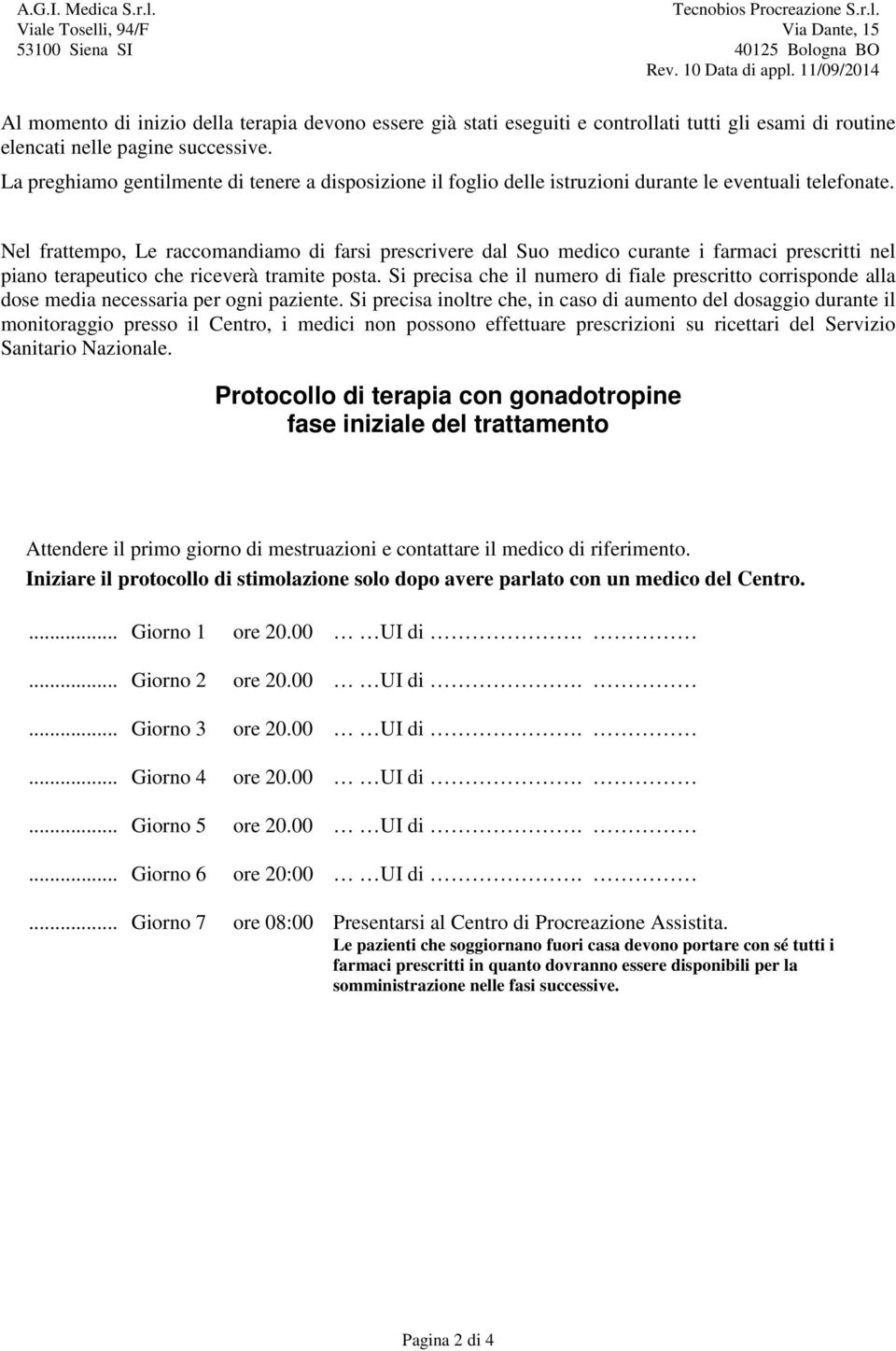 Nel frattempo, Le raccomandiamo di farsi prescrivere dal Suo medico curante i farmaci prescritti nel piano terapeutico che riceverà tramite posta.