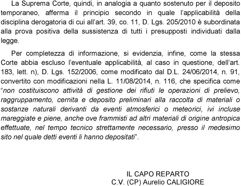 Per completezza di informazione, si evidenzia, infine, come la stessa Corte abbia escluso l eventuale applicabilità, al caso in questione, dell art. 183, lett. n), D. Lgs.