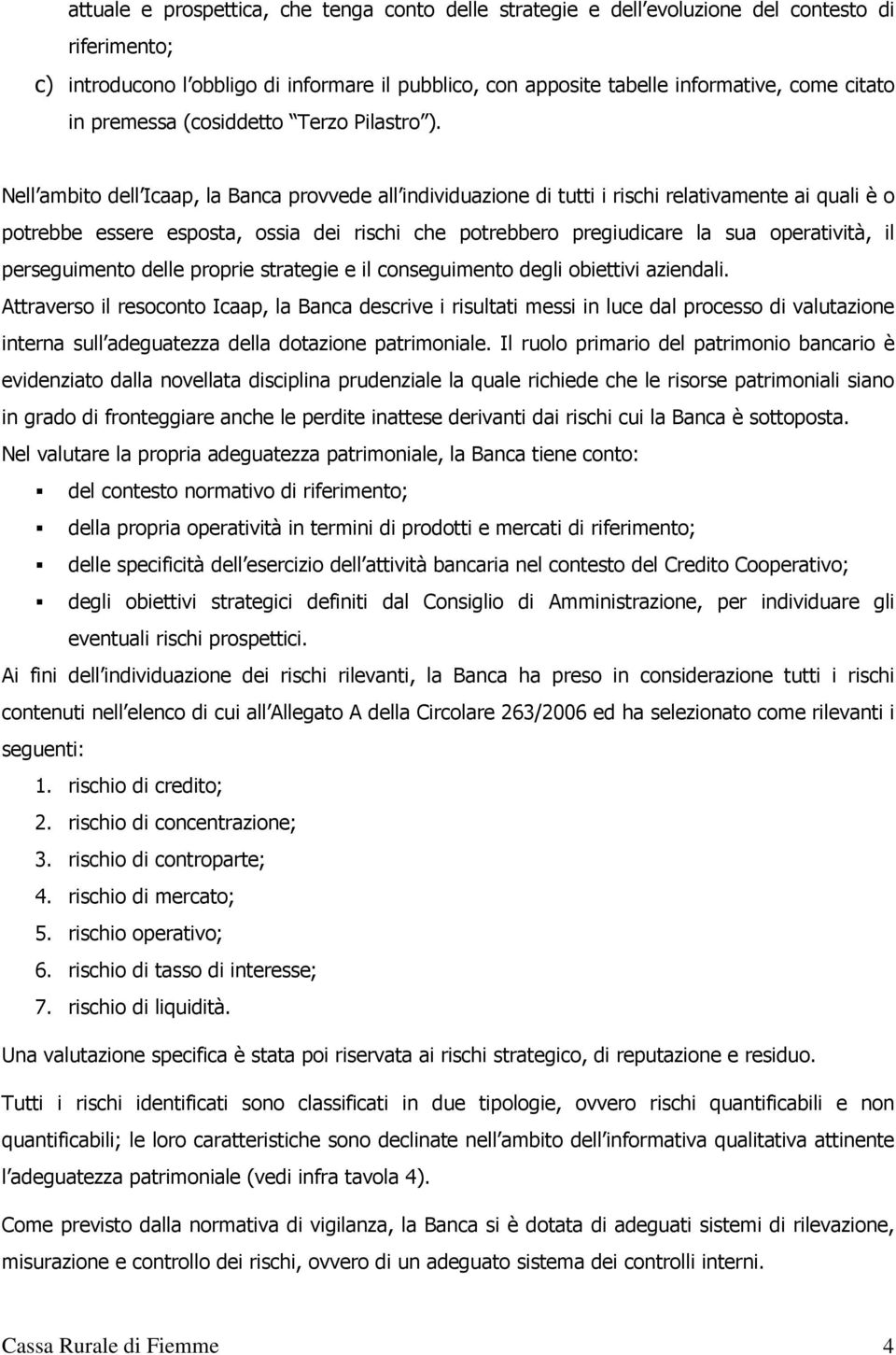 Nell ambito dell Icaap, la Banca provvede all individuazione di tutti i rischi relativamente ai quali è o potrebbe essere esposta, ossia dei rischi che potrebbero pregiudicare la sua operatività, il