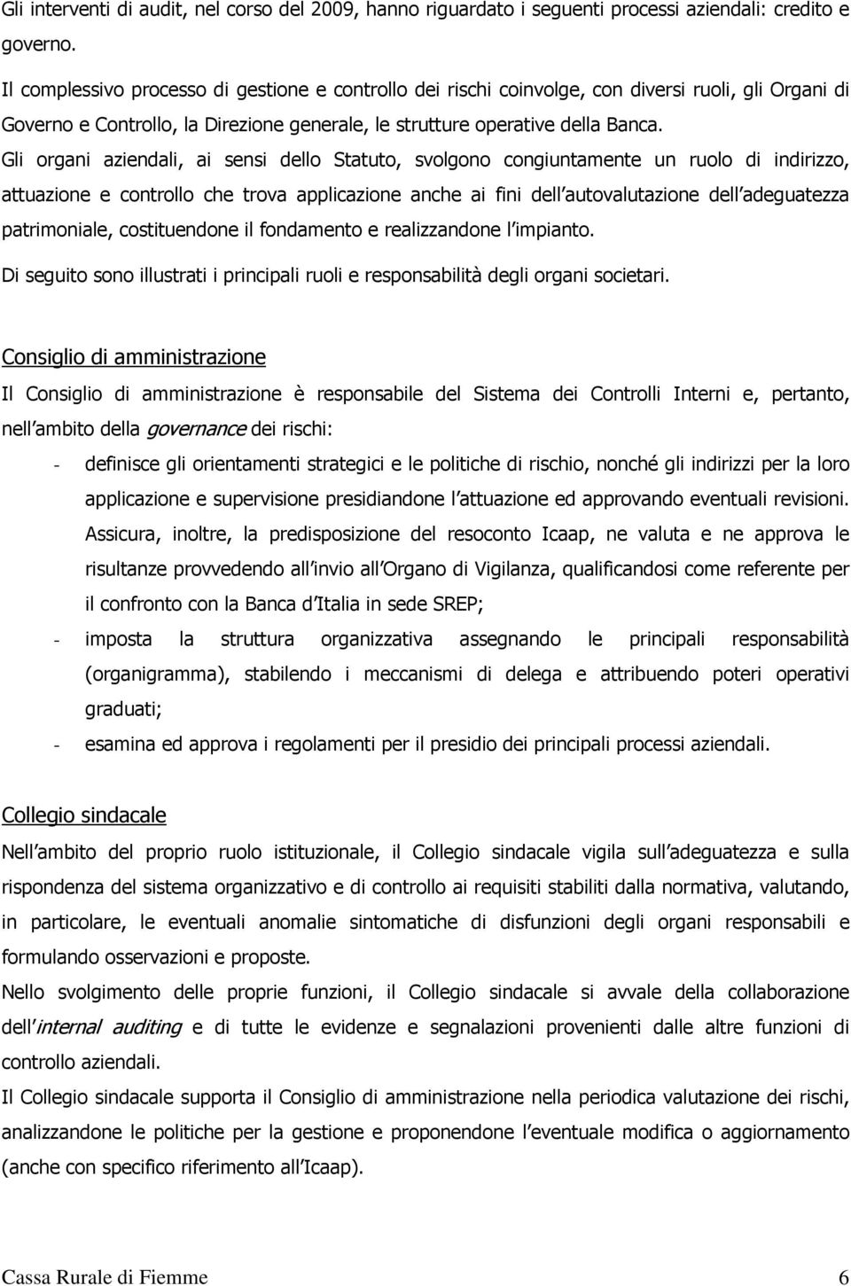 Gli organi aziendali, ai sensi dello Statuto, svolgono congiuntamente un ruolo di indirizzo, attuazione e controllo che trova applicazione anche ai fini dell autovalutazione dell adeguatezza