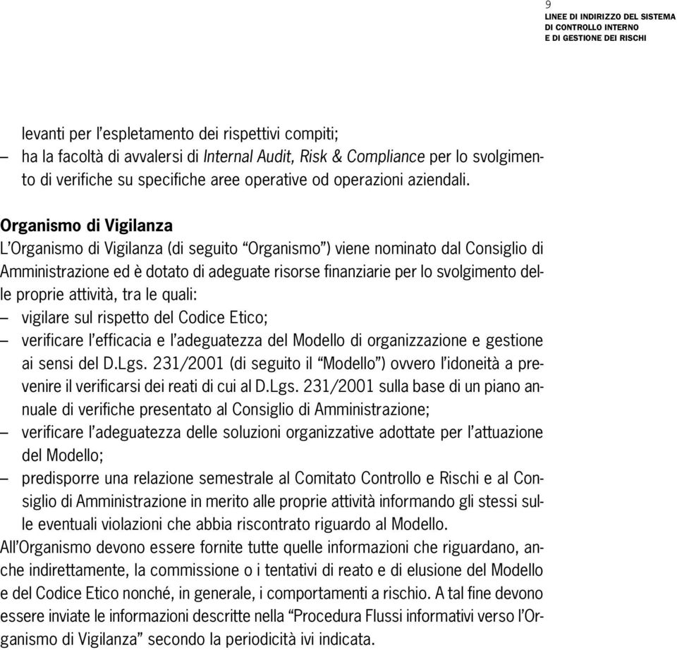 Organismo di Vigilanza L Organismo di Vigilanza (di seguito Organismo ) viene nominato dal Consiglio di Amministrazione ed è dotato di adeguate risorse finanziarie per lo svolgimento delle proprie