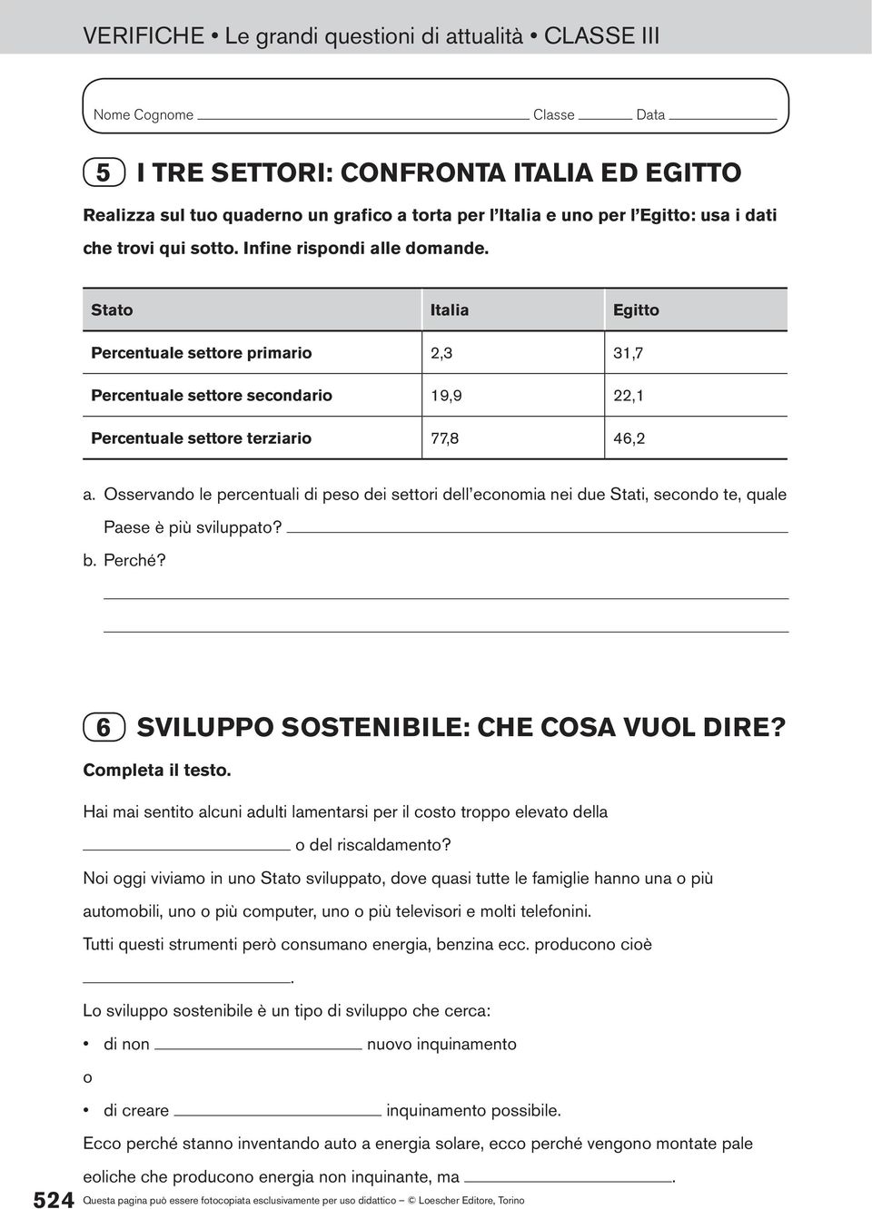 Osservando le percentuali di peso dei settori dell economia nei due Stati, secondo te, quale Paese è più sviluppato? b. Perché? 6 SVILUPPO SOSTENIBILE: CHE COSA VUOL DIRE? Completa il testo.