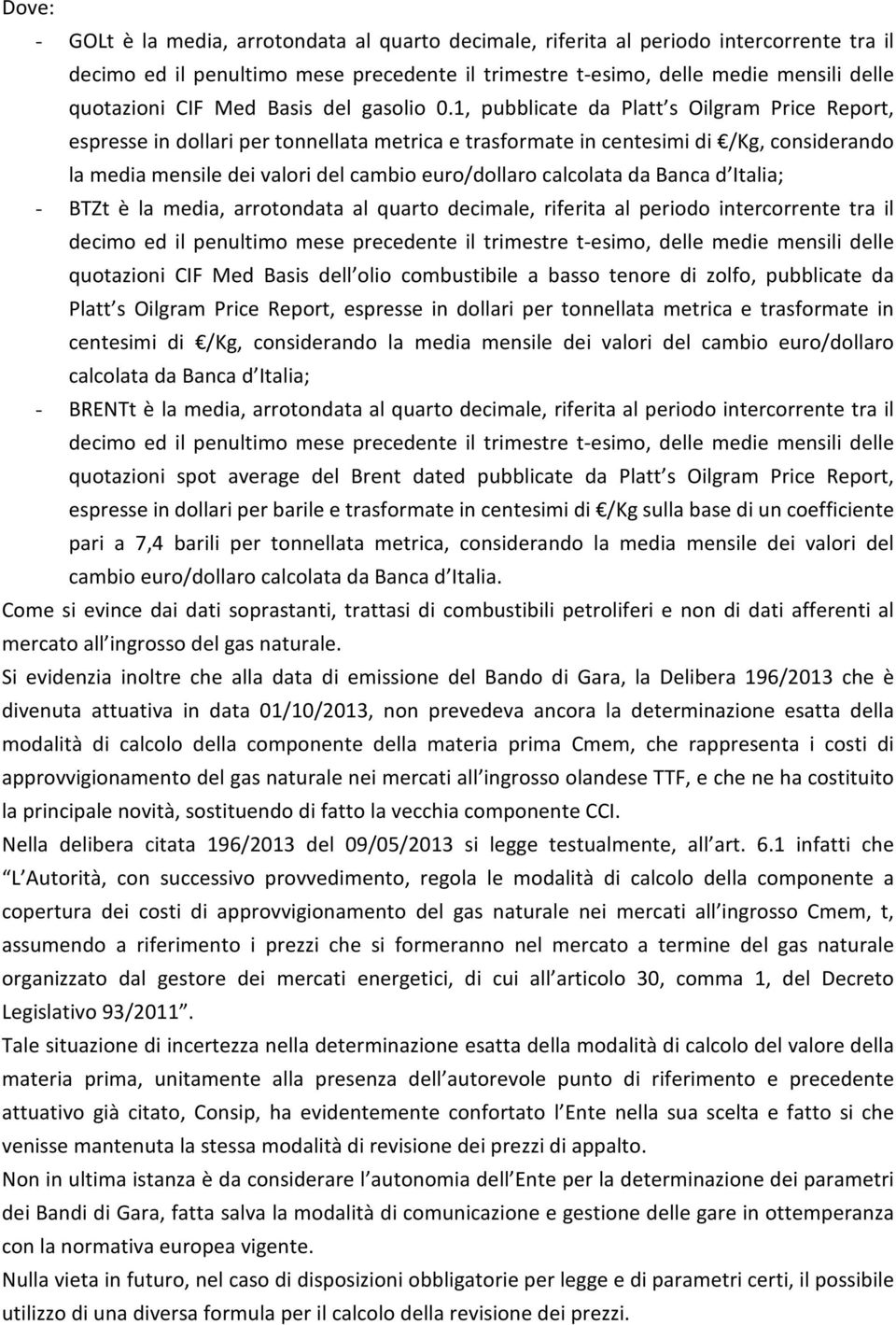 da Banca d Italia; - BTZt è la media, arrotondata al quarto decimale, riferita al periodo intercorrente tra il quotazioni CIF Med Basis dell olio combustibile a basso tenore di zolfo, pubblicate da