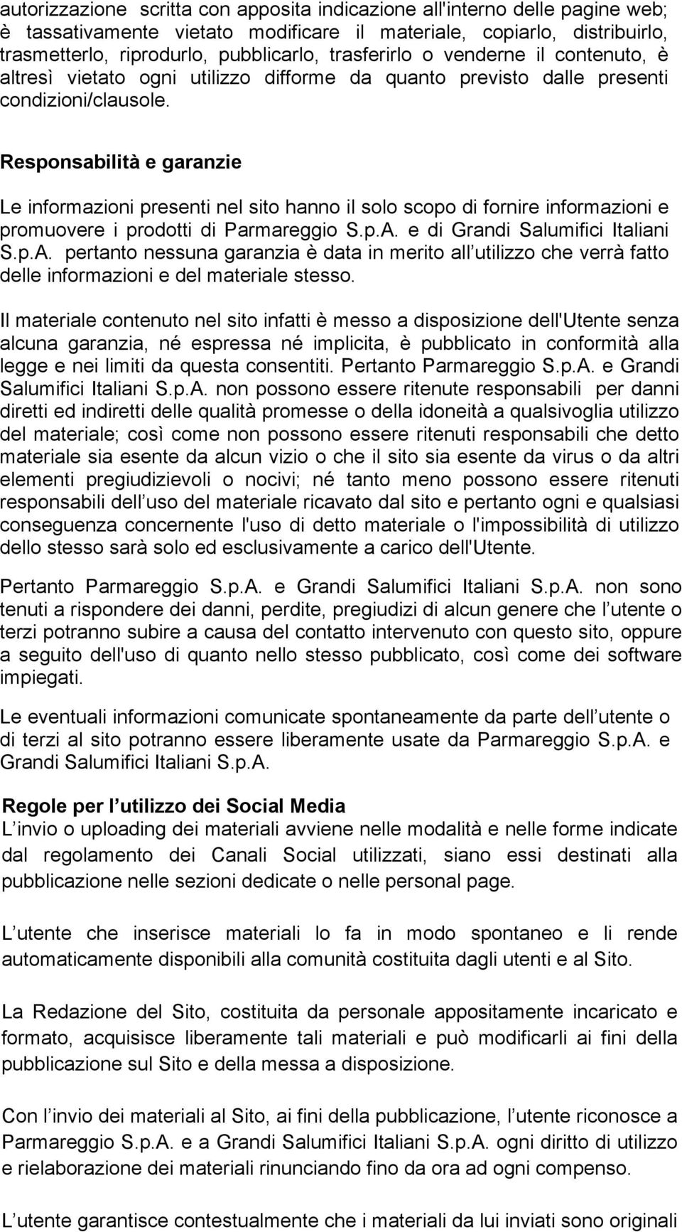 Responsabilità e garanzie Le informazioni presenti nel sito hanno il solo scopo di fornire informazioni e promuovere i prodotti di Parmareggio S.p.A.