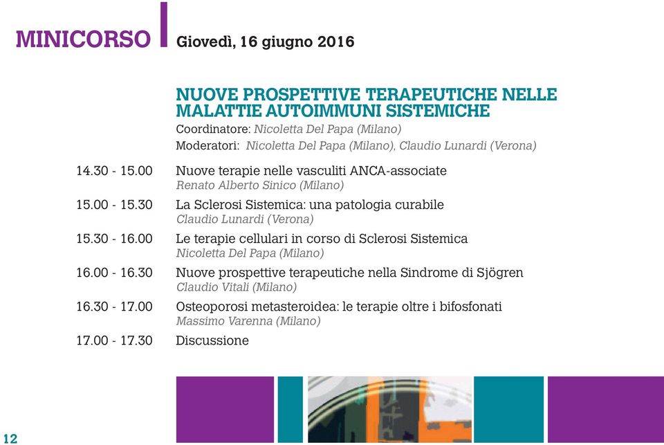 30 La Sclerosi Sistemica: una patologia curabile Claudio Lunardi (Verona) 15.30-16.00 Le terapie cellulari in corso di Sclerosi Sistemica Nicoletta Del Papa (Milano) 16.