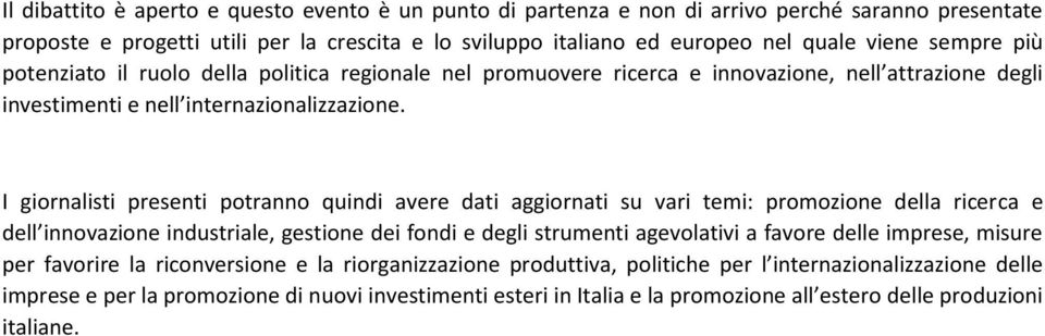 I giornalisti presenti potranno quindi avere dati aggiornati su vari temi: promozione della ricerca e dell innovazione industriale, gestione dei fondi e degli strumenti agevolativi a favore delle