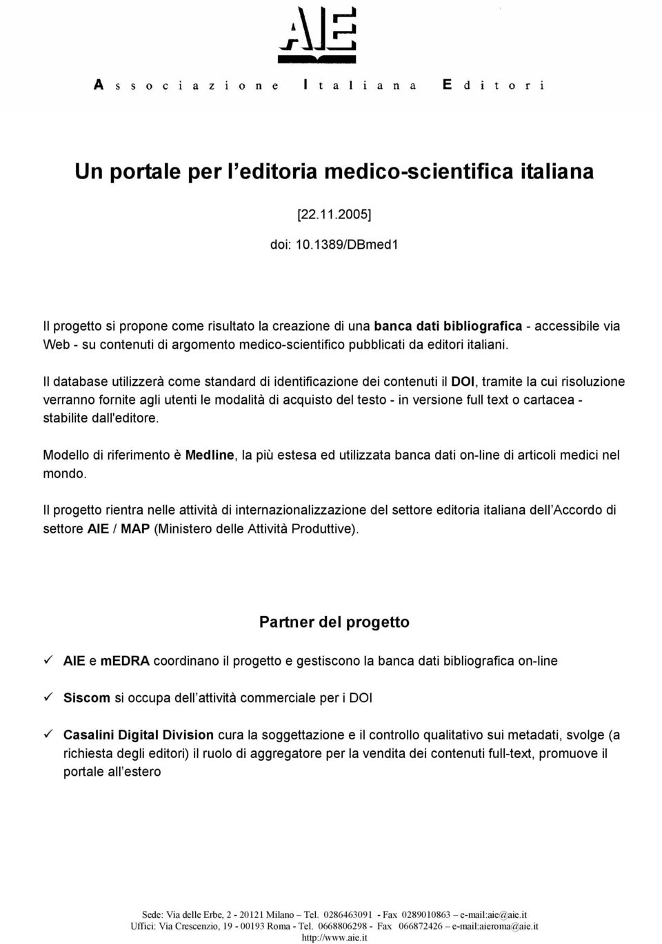 Il database utilizzerà come standard di identificazione dei contenuti il DOI, tramite la cui risoluzione verranno fornite agli utenti le modalità di acquisto del testo - in versione full text o