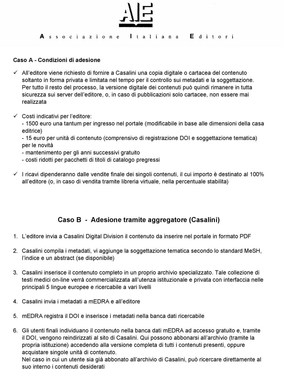 Per tutto il resto del processo, la versione digitale dei contenuti può quindi rimanere in tutta sicurezza sui server dell editore, o, in caso di pubblicazioni solo cartacee, non essere mai