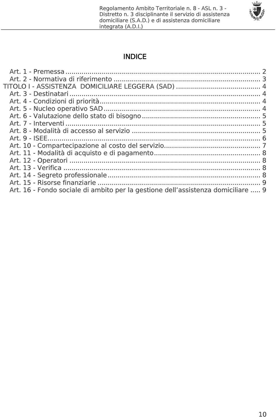 .. 6 Art. 10 - Compartecipazione al costo del servizio... 7 Art. 11 - Modalità di acquisto e di pagamento... 8 Art. 12 - Operatori... 8 Art. 13 - Verifica... 8 Art. 14 - Segreto professionale.