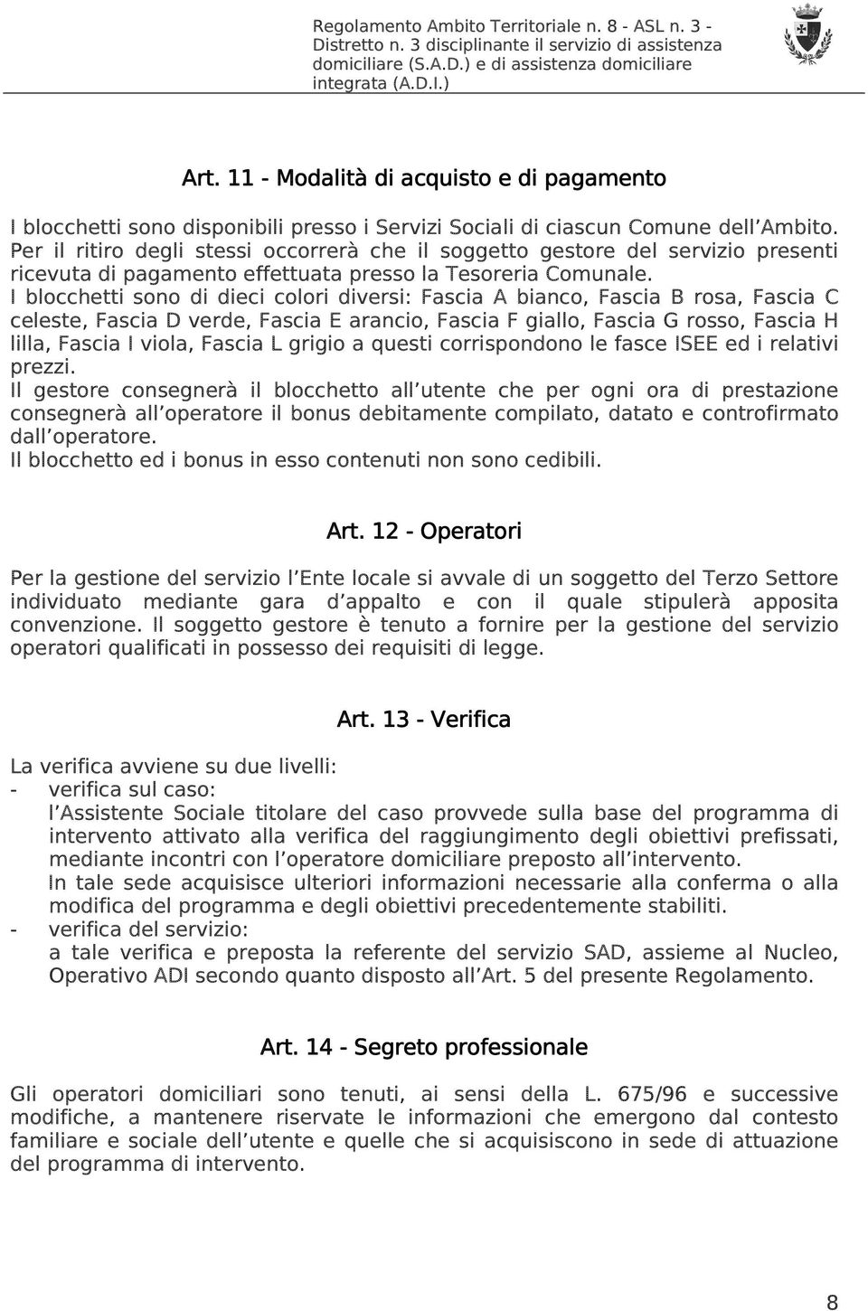 I blocchetti sono di dieci colori diversi: Fascia A bianco, Fascia B rosa, Fascia C celeste, Fascia D verde, Fascia E arancio, Fascia F giallo, Fascia G rosso, Fascia H lilla, Fascia I viola, Fascia