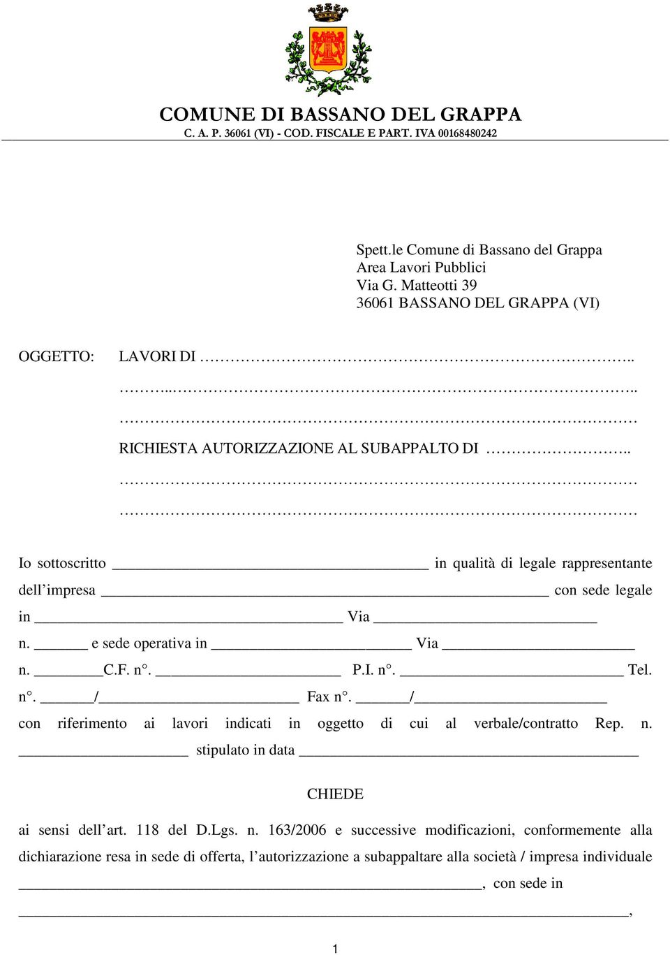 . Io sottoscritto in qualità di legale rappresentante dell impresa con sede legale in Via n. e sede operativa in Via n. C.F. n. P.I. n. Tel. n. / Fax n.