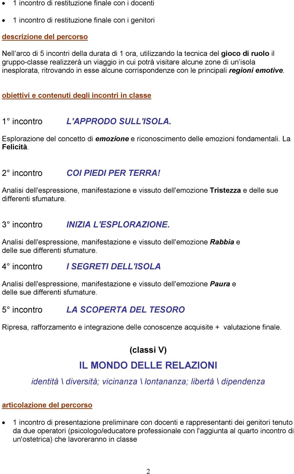 obiettivi e contenuti degli incontri in classe 1 incontro L'APPRODO SULL'ISOLA. Esplorazione del concetto di emozione e riconoscimento delle emozioni fondamentali. La Felicità.