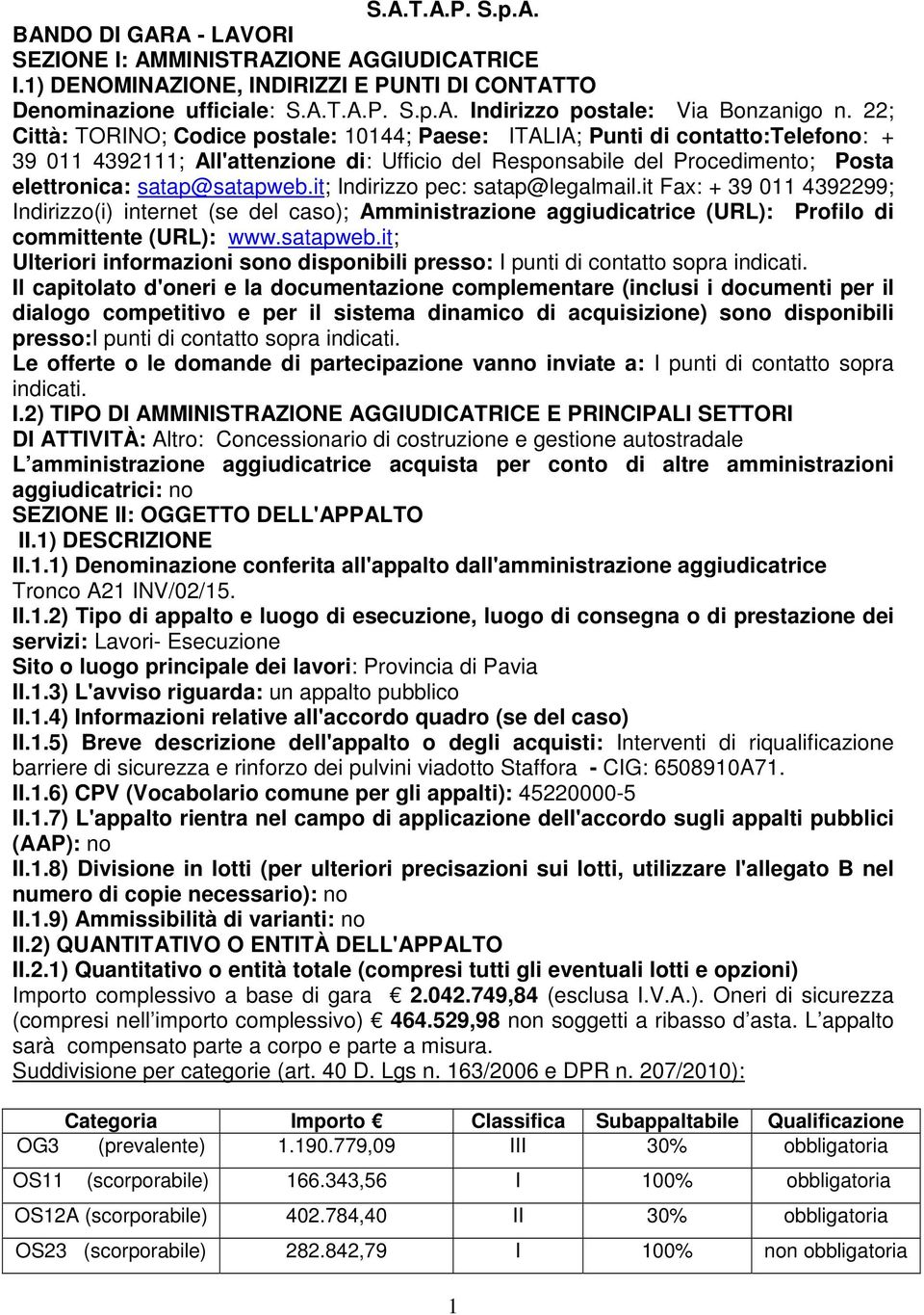 it; Indirizzo pec: satap@legalmail.it Fax: + 39 011 4392299; Indirizzo(i) internet (se del caso); Amministrazione aggiudicatrice (URL): Profilo di committente (URL): www.satapweb.