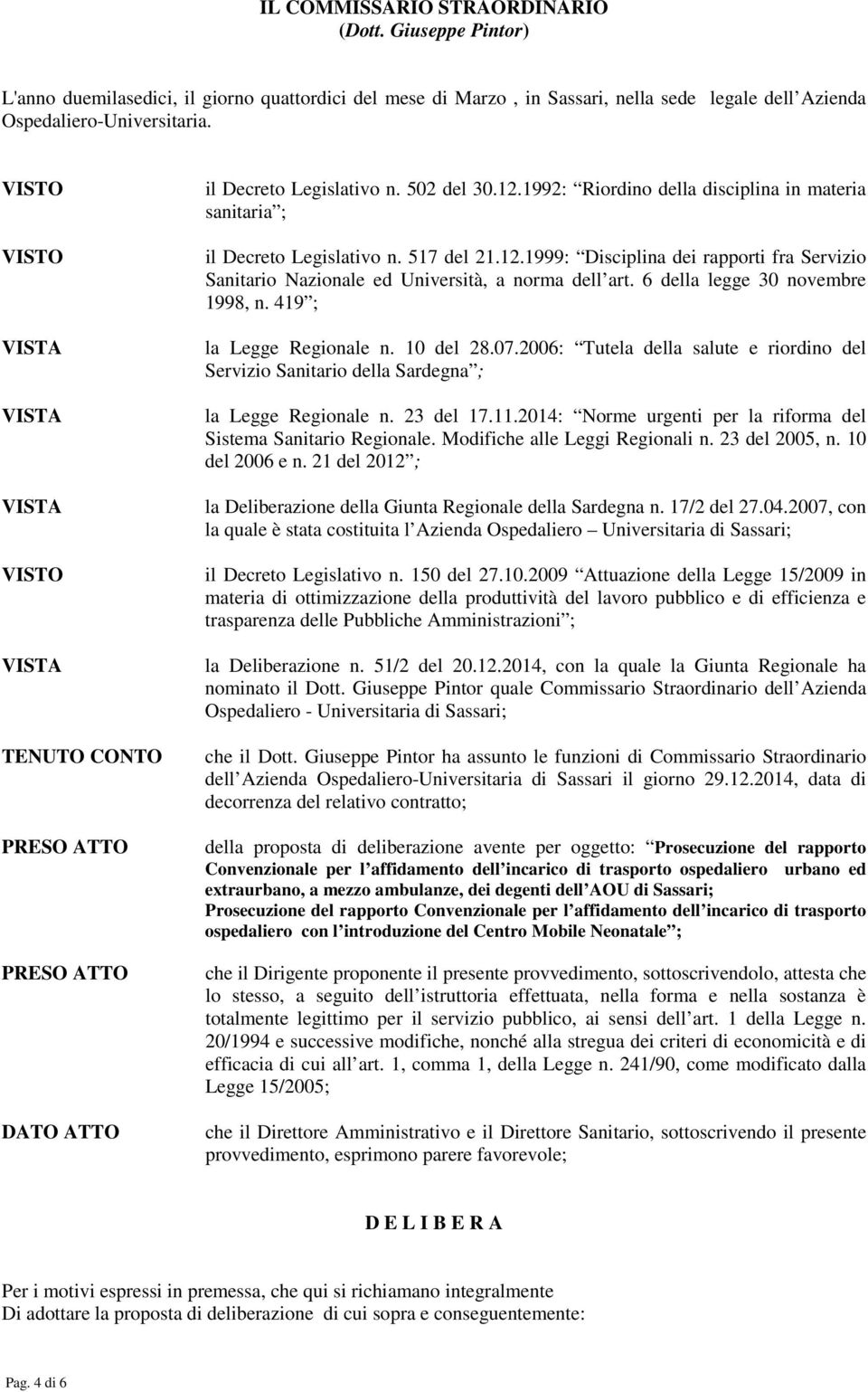 6 della legge 30 novembre 1998, n. 419 ; la Legge Regionale n. 10 del 28.07.2006: Tutela della salute e riordino del Servizio Sanitario della Sardegna ; la Legge Regionale n. 23 del 17.11.