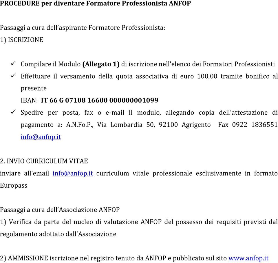 modulo, allegando copia dell'attestazione di pagamento a: A.N.Fo.P., Via Lombardia 50, 92100 Agrigento Fax 0922 1836551 info@anfop.it 2. INVIO CURRICULUM VITAE inviare all email info@anfop.