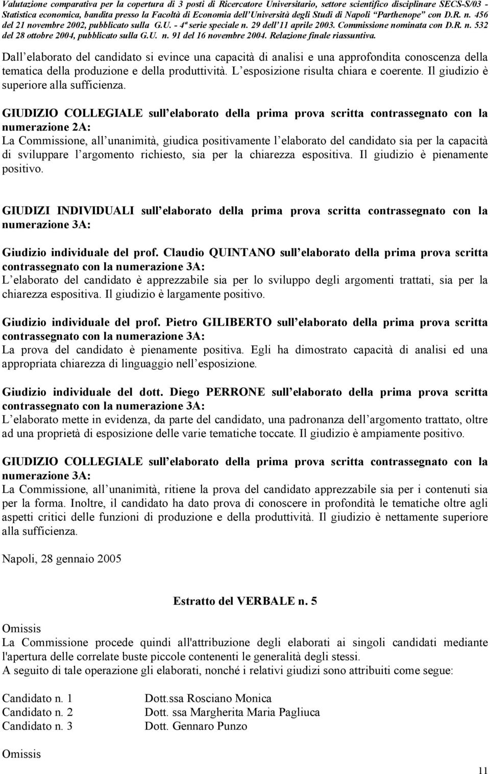 GIUDIZIO COLLEGIALE sull elaborato della prima prova scritta contrassegnato con la numerazione 2A: La Commissione, all unanimità, giudica positivamente l elaborato del candidato sia per la capacità