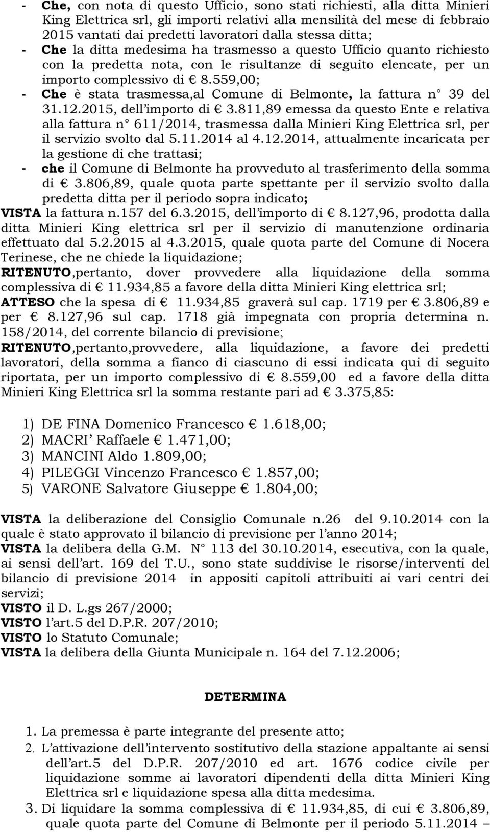 559,00; - Che è stata trasmessa,al Comune di Belmonte, la fattura n 39 del 31.12.2015, dell importo di 3.