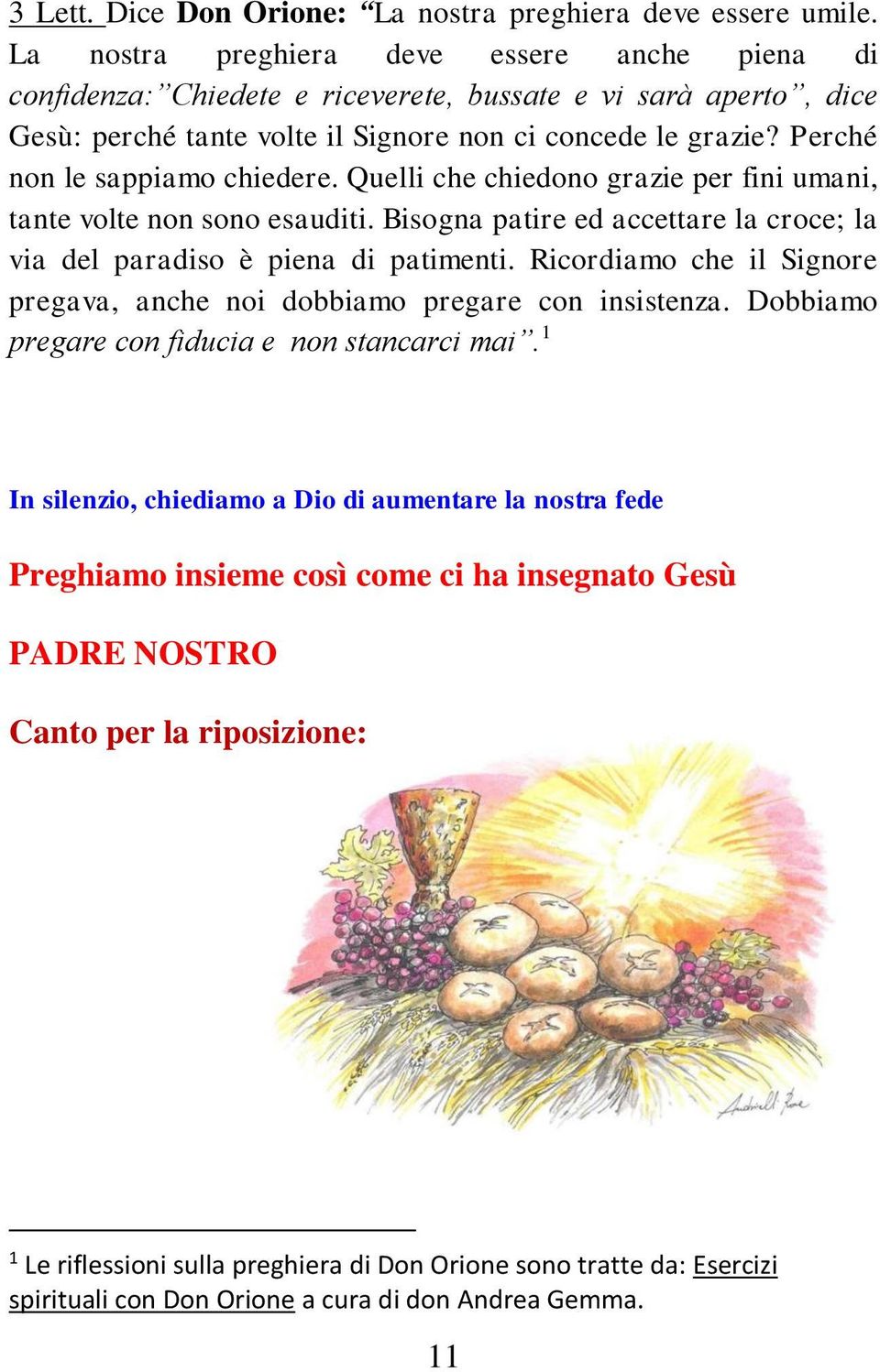 Perché non le sappiamo chiedere. Quelli che chiedono grazie per fini umani, tante volte non sono esauditi. Bisogna patire ed accettare la croce; la via del paradiso è piena di patimenti.