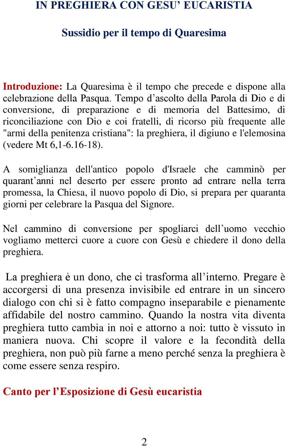 cristiana": la preghiera, il digiuno e l'elemosina (vedere Mt 6,1-6.16-18).