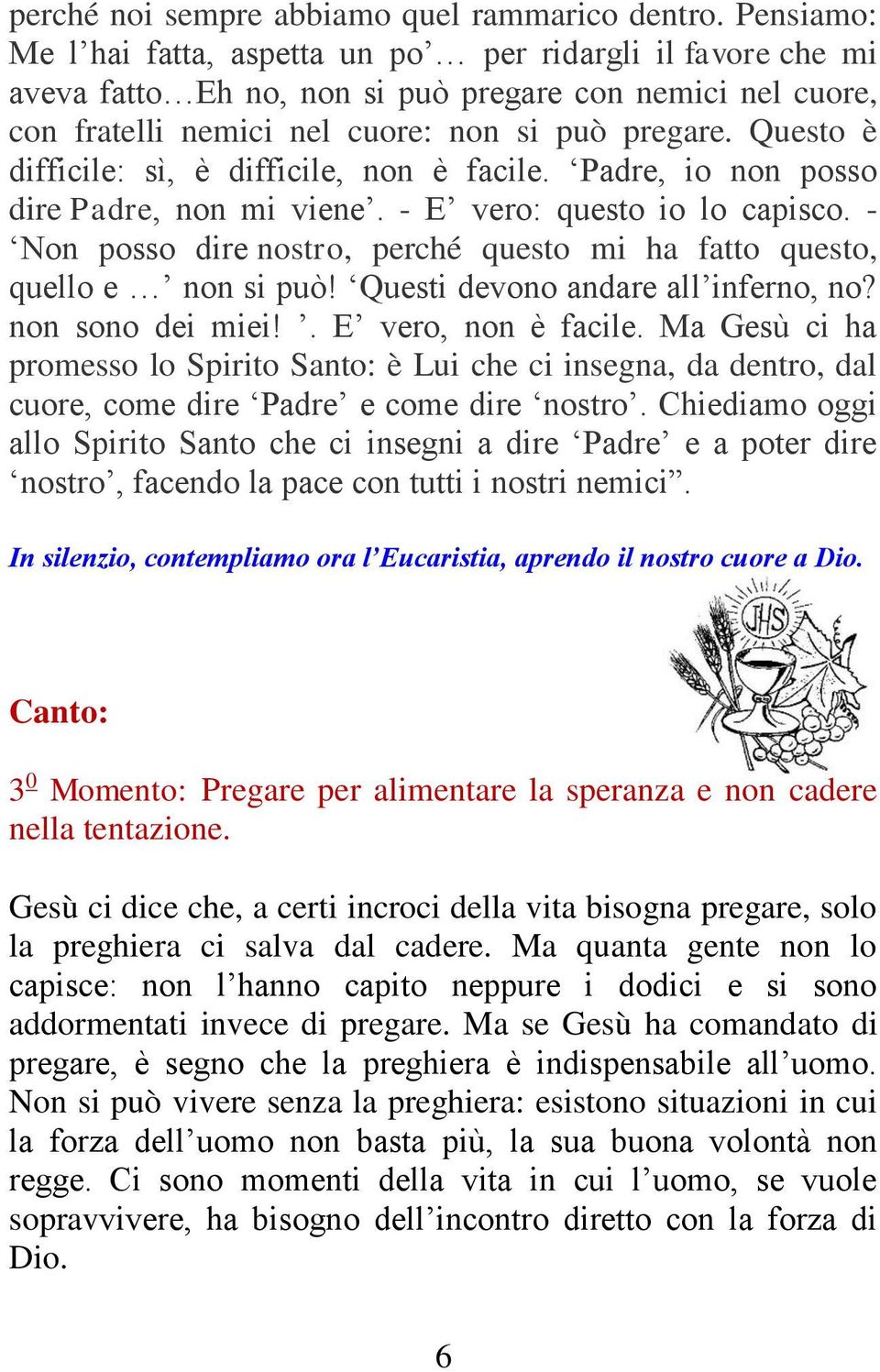 Questo è difficile: sì, è difficile, non è facile. Padre, io non posso dire Padre, non mi viene. - E vero: questo io lo capisco.