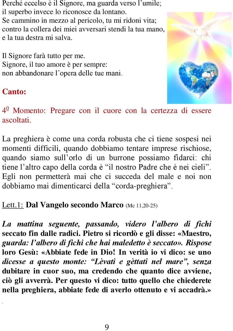 Signore, il tuo amore è per sempre: non abbandonare l opera delle tue mani. Canto: 4 0 Momento: Pregare con il cuore con la certezza di essere ascoltati.