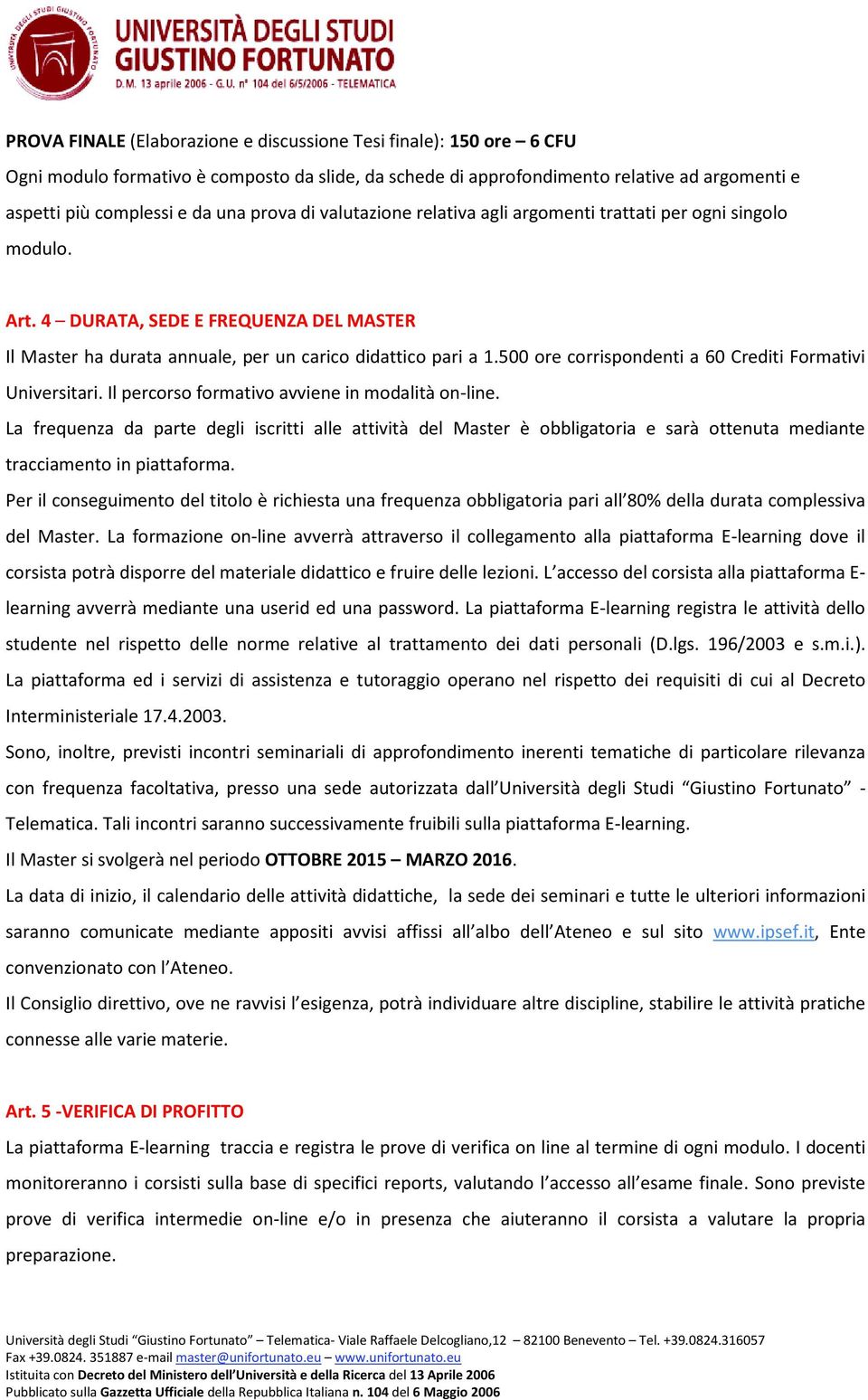 500 ore corrispondenti a 60 Crediti Formativi Universitari. Il percorso formativo avviene in modalità on-line.