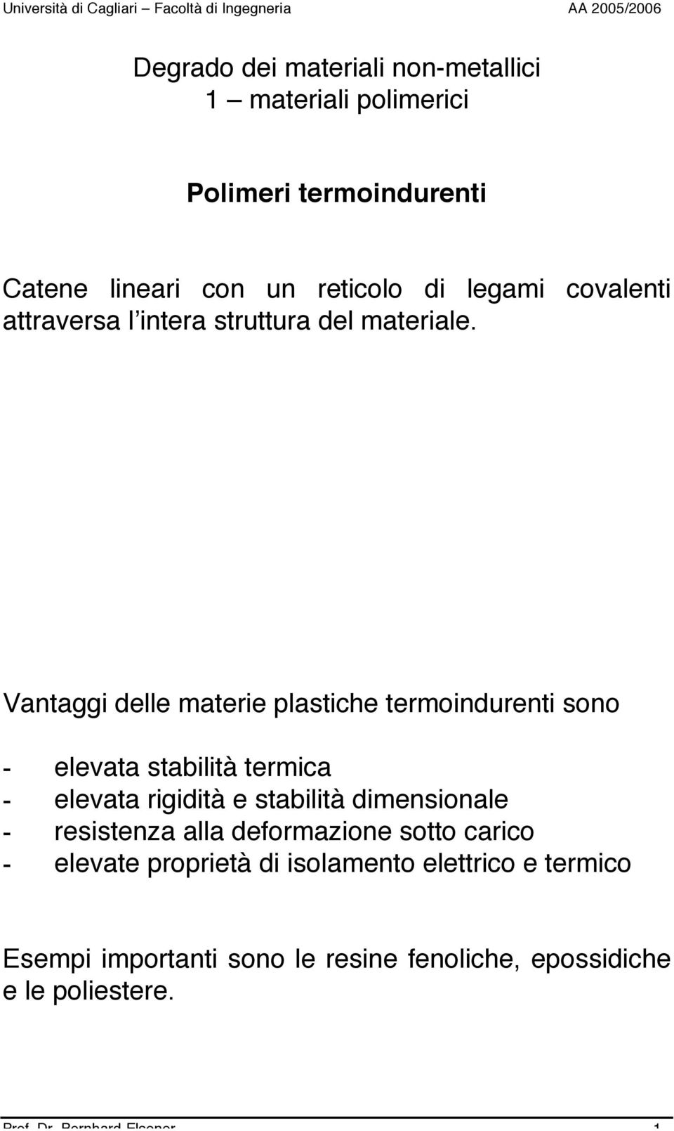 Vantaggi delle materie plastiche termoindurenti sono - elevata stabilità termica - elevata rigidità e