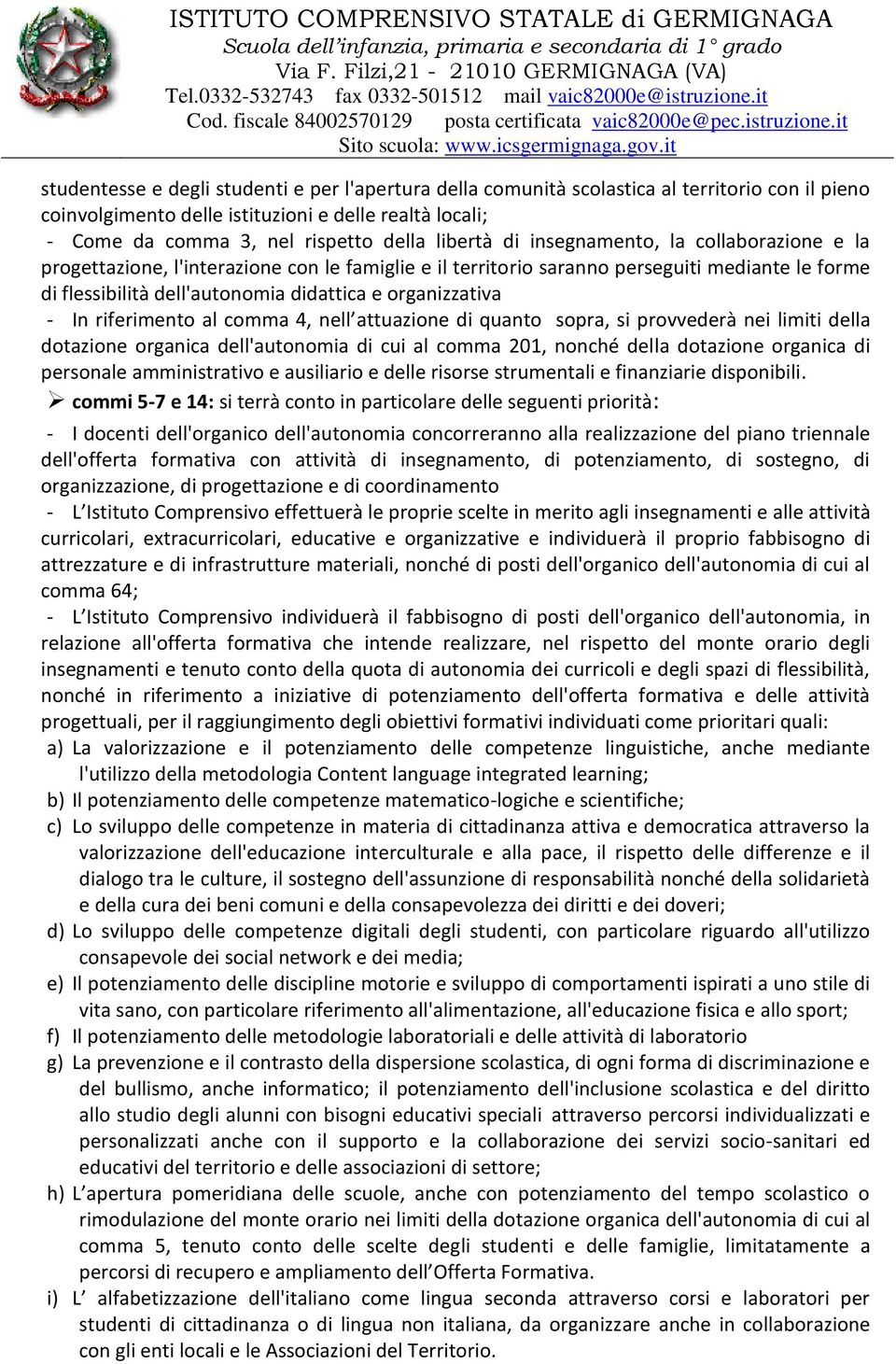 organizzativa - In riferimento al comma 4, nell attuazione di quanto sopra, si provvederà nei limiti della dotazione organica dell'autonomia di cui al comma 201, nonché della dotazione organica di