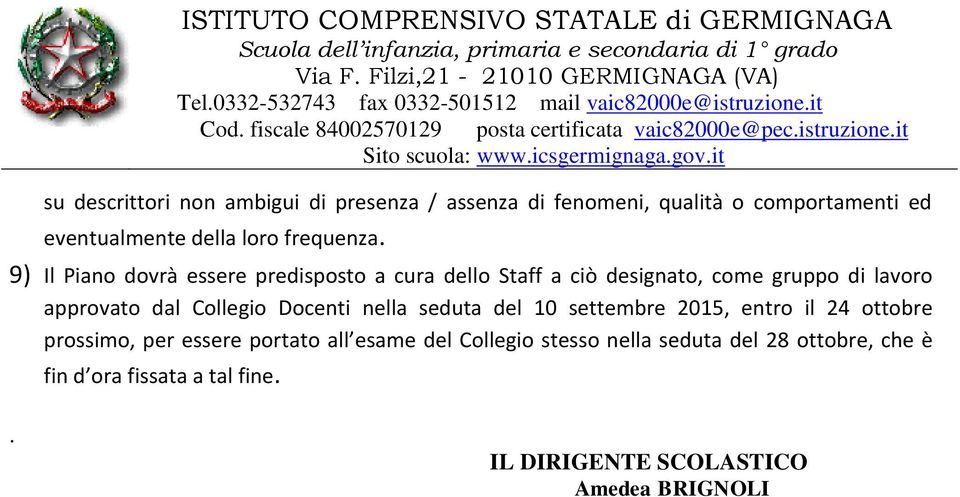 9) Il Piano dovrà essere predisposto a cura dello Staff a ciò designato, come gruppo di lavoro approvato dal Collegio