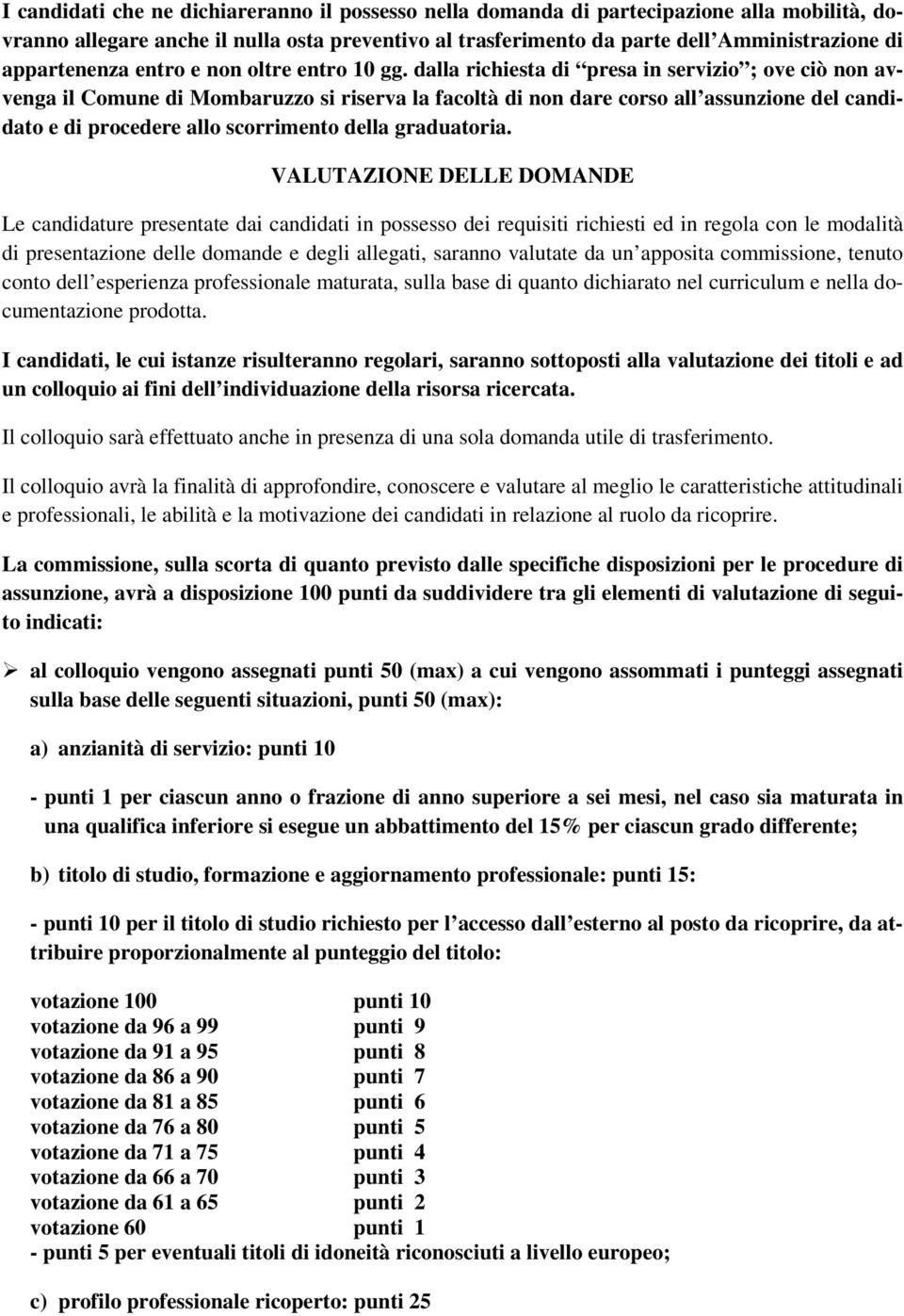 dalla richiesta di presa in servizio ; ove ciò non avvenga il Comune di Mombaruzzo si riserva la facoltà di non dare corso all assunzione del candidato e di procedere allo scorrimento della