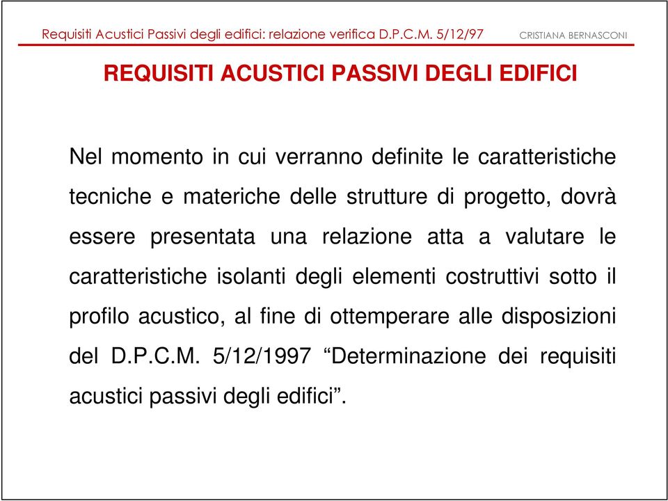 valutare le caratteristiche isolanti degli elementi costruttivi sotto il profilo acustico, al fine di