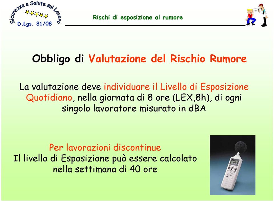 ore (LEX,8h), di ogni singolo lavoratore misurato in dba Per lavorazioni