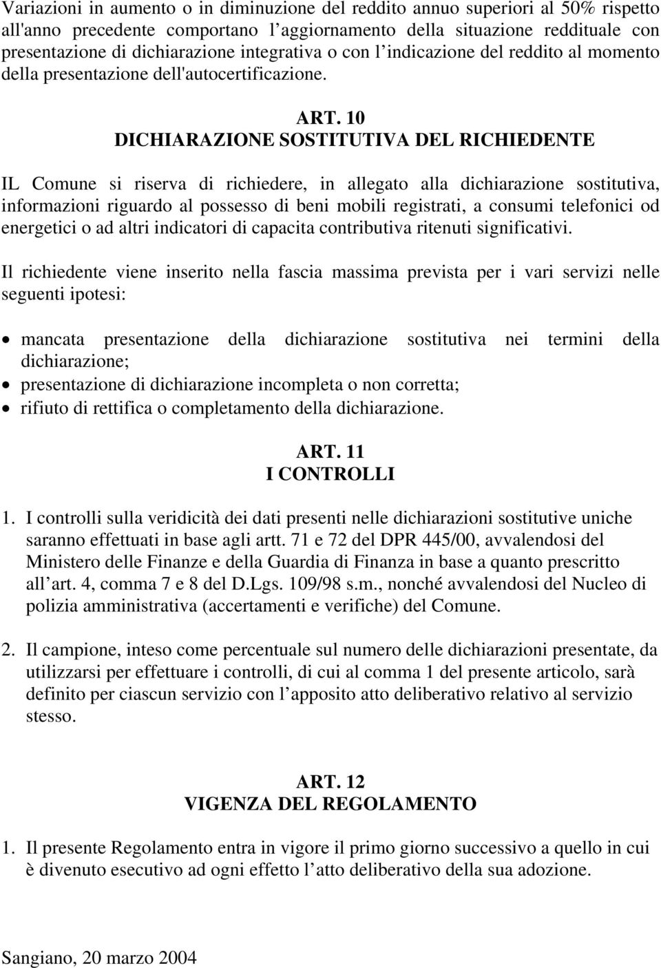 10 DICHIARAZIONE SOSTITUTIVA DEL RICHIEDENTE IL Comune si riserva di richiedere, in allegato alla dichiarazione sostitutiva, informazioni riguardo al possesso di beni mobili registrati, a consumi