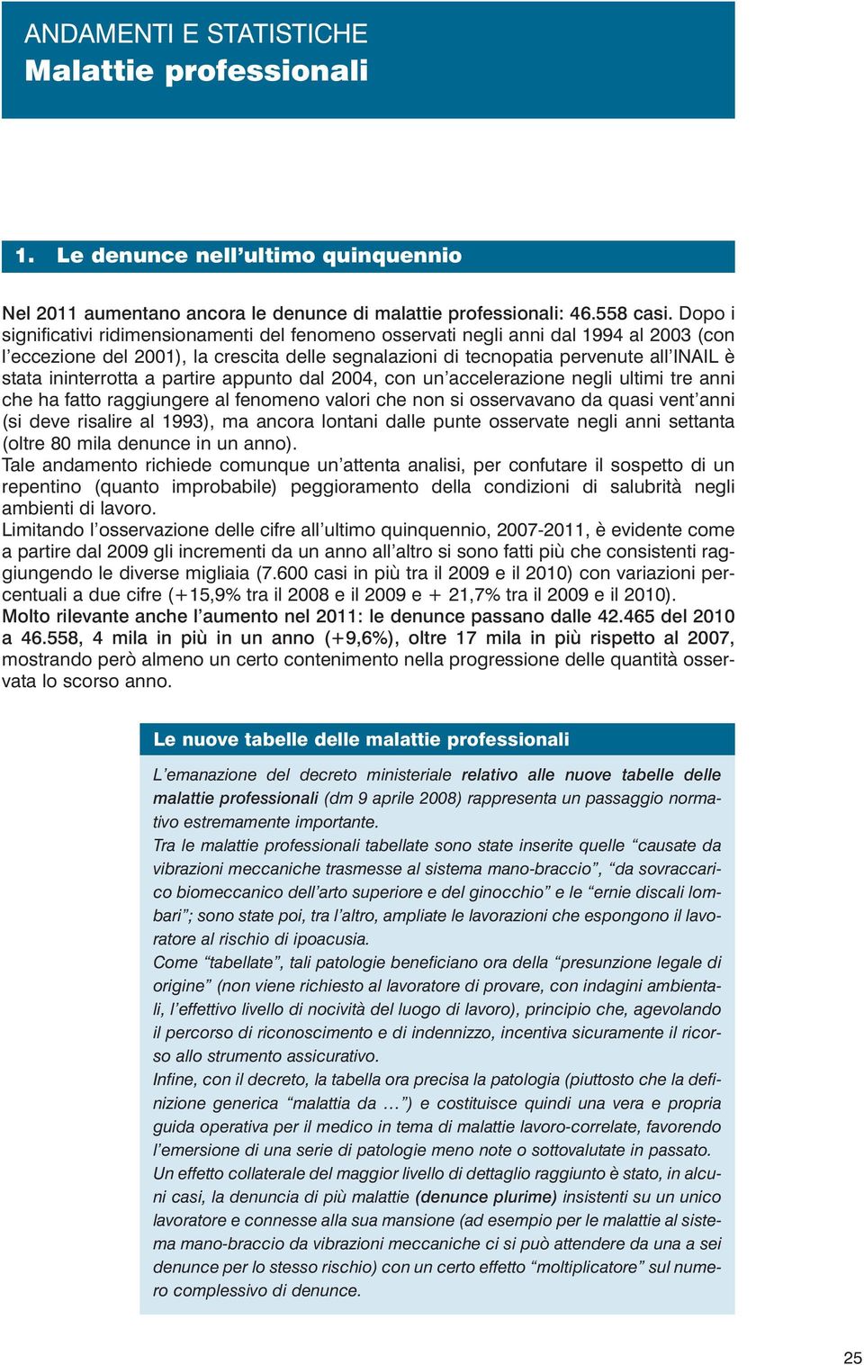 ininterrotta a partire appunto dal 2004, con un accelerazione negli ultimi tre anni che ha fatto raggiungere al fenomeno valori che non si osservavano da quasi vent anni (si deve risalire al 1993),