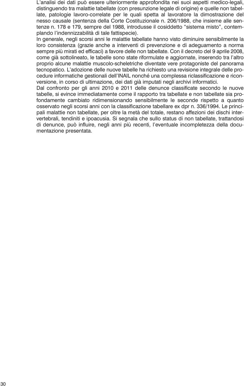 178 e 179, sempre del 1988, introdusse il cosiddetto sistema misto, contemplando l indennizzabilità di tale fattispecie).