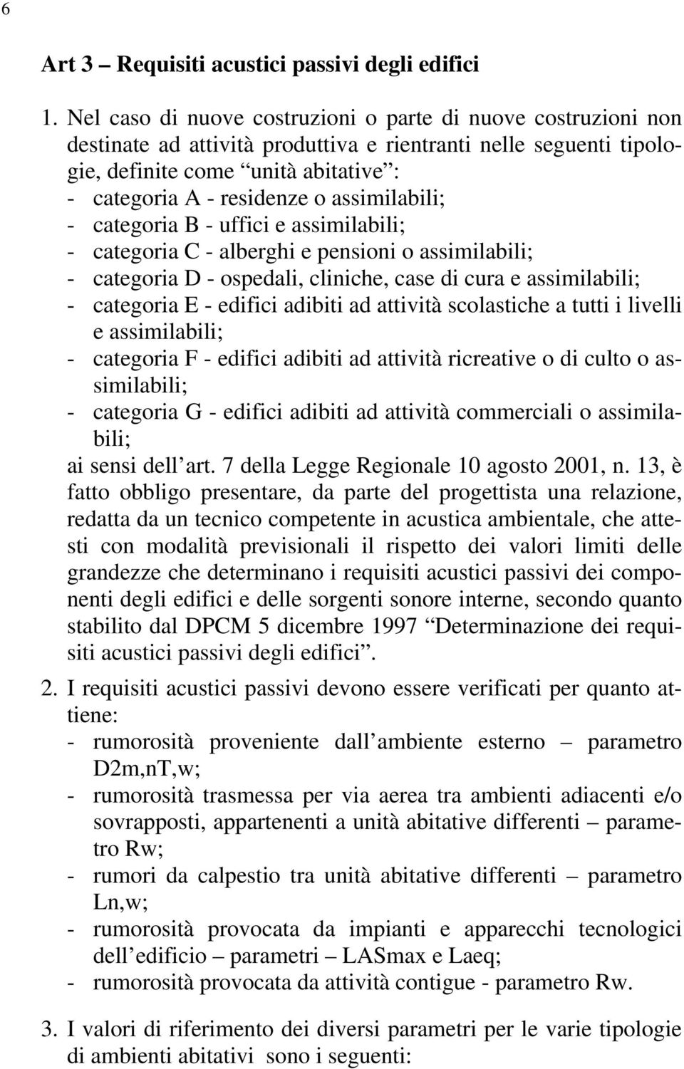 assimilabili; - categoria B - uffici e assimilabili; - categoria C - alberghi e pensioni o assimilabili; - categoria D - ospedali, cliniche, case di cura e assimilabili; - categoria E - edifici