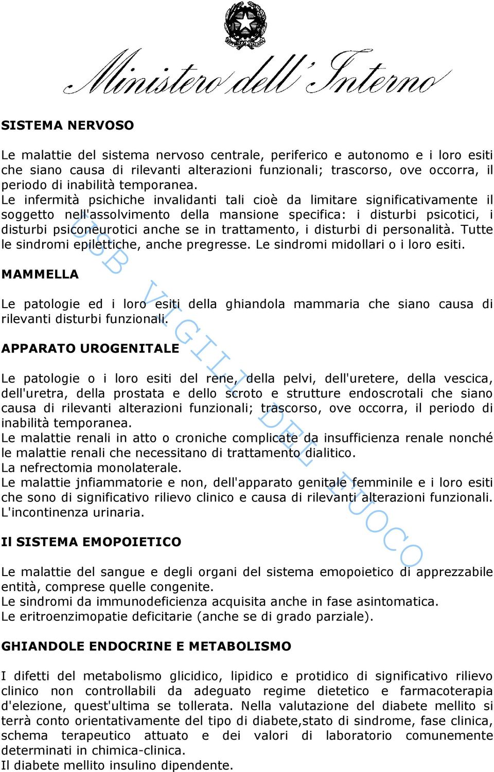 Le infermità psichiche invalidanti tali cioè da limitare significativamente il soggetto nell'assolvimento della mansione specifica: i disturbi psicotici, i disturbi psiconeurotici anche se in