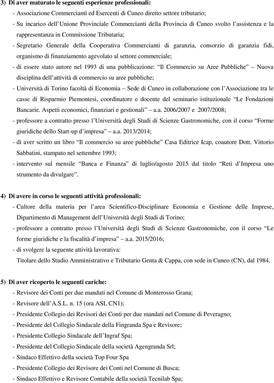 finanziamento agevolato al settore commerciale; - di essere stato autore nel 1993 di una pubblicazione: Il Commercio su Aree Pubbliche Nuova disciplina dell attività di commercio su aree pubbliche; -