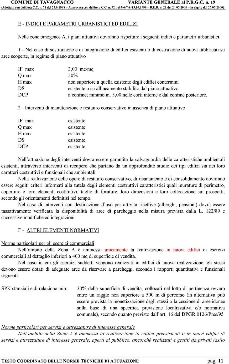 esistente o su allineamento stabilito dal piano attuativo DCP a confine; minimo m. 5,00 nelle corti interne e dal confine posteriore.