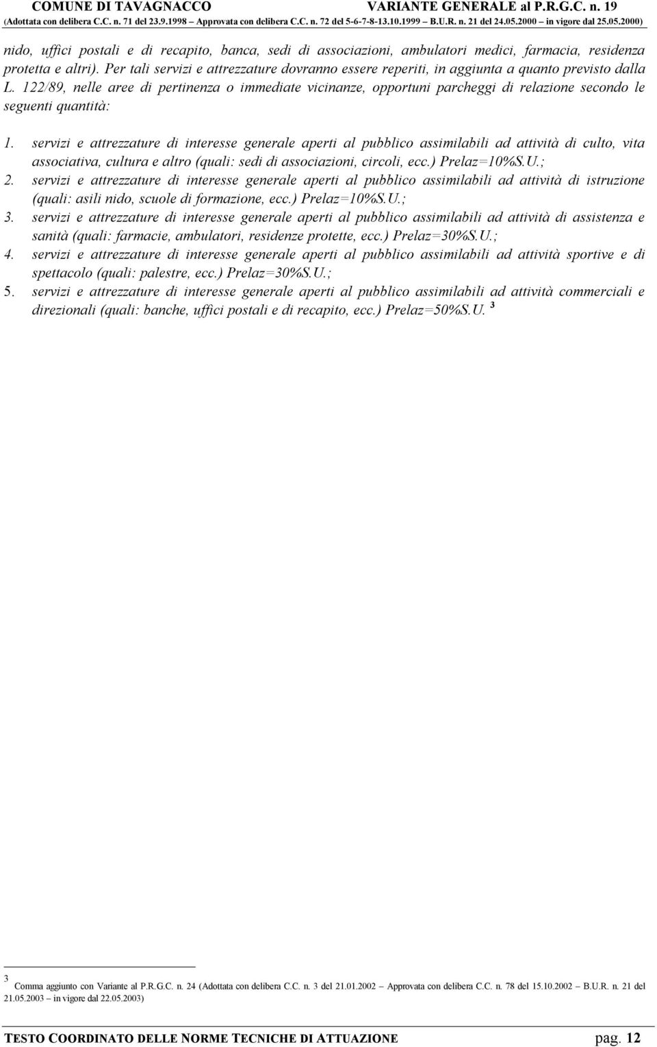 122/89, nelle aree di pertinenza o immediate vicinanze, opportuni parcheggi di relazione secondo le seguenti quantità: 1.